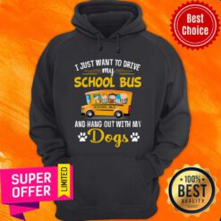 I Just Want To Drive My School Bus And Hang Out With My Dogs Hoodie