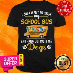 I Just Want To Drive My School Bus And Hang Out With My Dogs Shirt