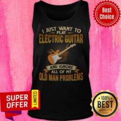 I Just Want To Play Electric Guitar And Ignore All Of My Old Man Problems Tank Top