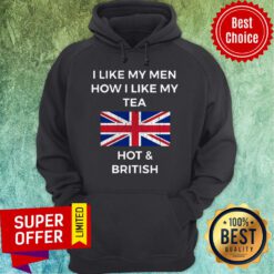 I Like My Men How I Like My Tea Hot British American Flag Hoodie