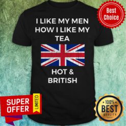 I Like My Men How I Like My Tea Hot British American Flag Shirt