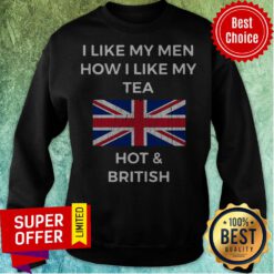 I Like My Men How I Like My Tea Hot British American Flag Sweatshirt