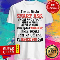 I'm A Little Smart Ass Short And Stout Here Is My Finger I'll Knock You Out Shirt