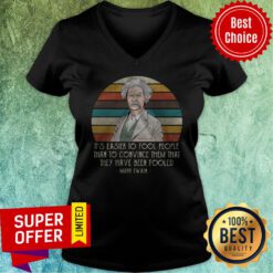 It’s Easier To Fool People Than To Convince Them That They Have Been Fooled Mark Twain V-neck