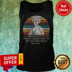 It’s Easier To Fool People Than To Convince Them That They Have Been Fooled Mark Twain Tank Top