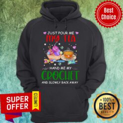 Just Pour Me My Tea Hand Me My Crochet And Slowly Back Away Hoodie