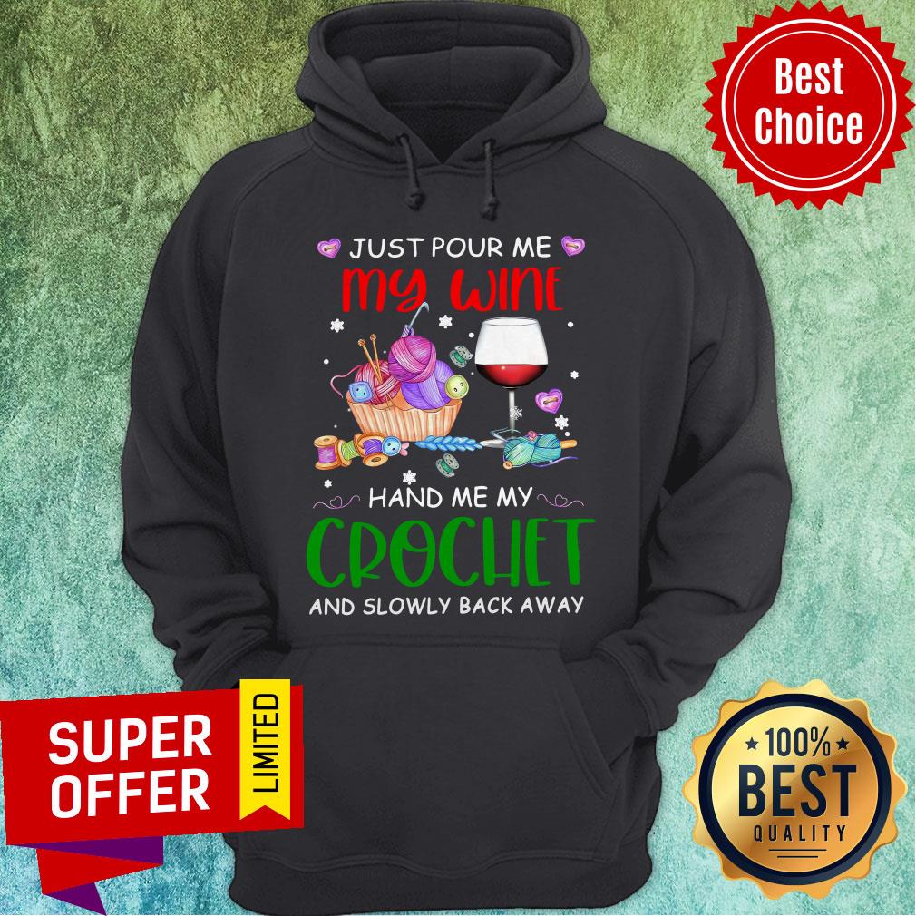 Just Pour Me My Wine Hand Me My Crochet And Slowly Back Away Shirt Just Pour Me My Wine Hand Me My Crochet And Slowly Back Away Hoodie