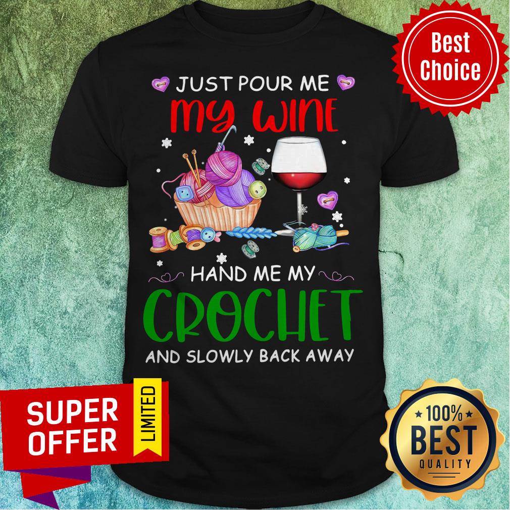 Just Pour Me My Wine Hand Me My Crochet And Slowly Back Away Shirt Just Pour Me My Wine Hand Me My Crochet And Slowly Back Away Shirt