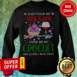 Just Pour Me My Wine Hand Me My Crochet And Slowly Back Away Sweatshirt
