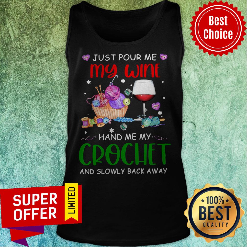 Just Pour Me My Wine Hand Me My Crochet And Slowly Back Away Shirt Just Pour Me My Wine Hand Me My Crochet And Slowly Back Away Tank Top