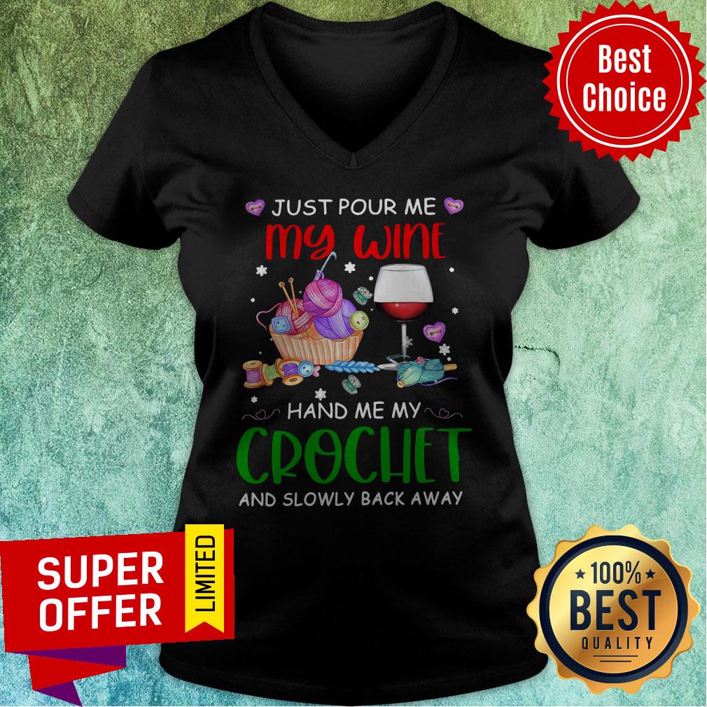Just Pour Me My Wine Hand Me My Crochet And Slowly Back Away Shirt Just Pour Me My Wine Hand Me My Crochet And Slowly Back Away V-neck