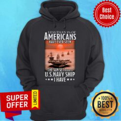 Less Than 1% Of Americans Have Ever Seen The Sunset From A Us Navy Ship I Have Hoodie