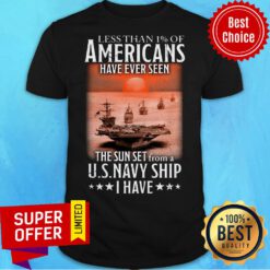 Less Than 1% Of Americans Have Ever Seen The Sunset From A Us Navy Ship I Have Shirt