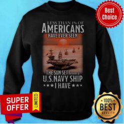 Less Than 1% Of Americans Have Ever Seen The Sunset From A Us Navy Ship I Have Sweatshirt