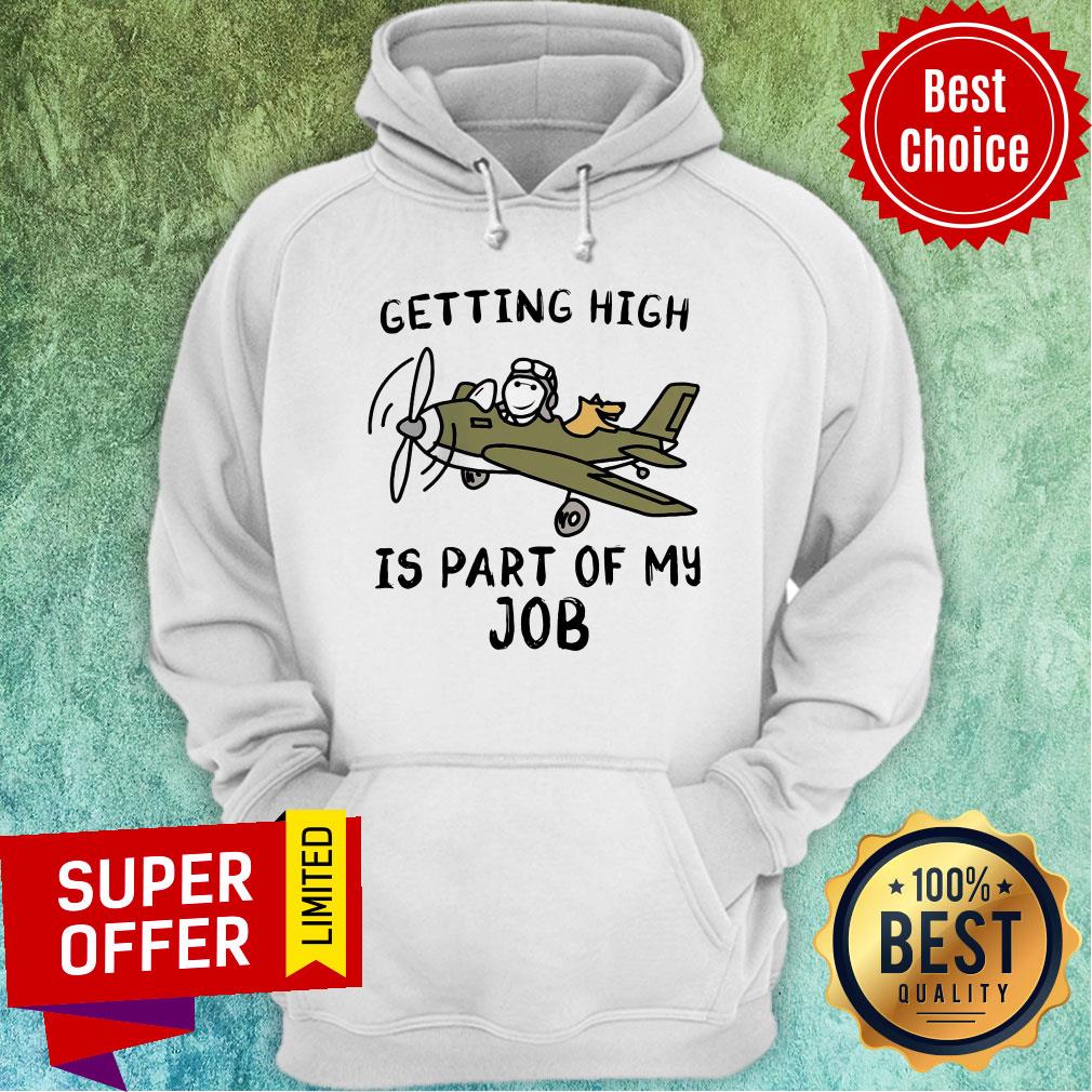 Nice Getting High Is Part Of My Job Plane Shirt Nice Getting High Is Part Of My Job Plane Hoodie