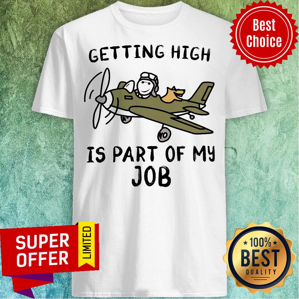Nice Getting High Is Part Of My Job Plane Shirt Nice Getting High Is Part Of My Job Plane Shirt
