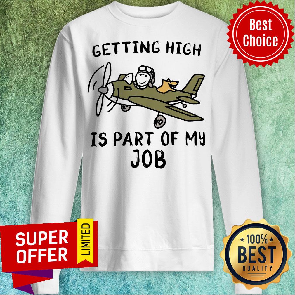 Nice Getting High Is Part Of My Job Plane Shirt Nice Getting High Is Part Of My Job Plane Sweatshirt