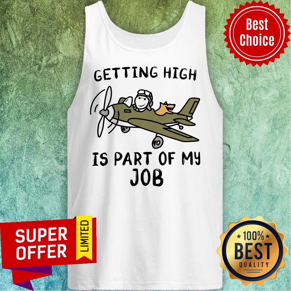 Nice Getting High Is Part Of My Job Plane Shirt Nice Getting High Is Part Of My Job Plane Tank Top