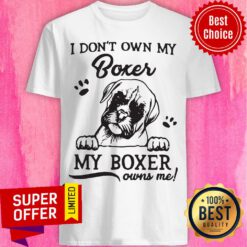 Nice I Don'T Own My Boxer My Boxer Owns Me Shirt
