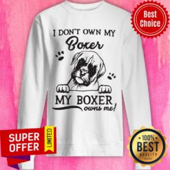 Nice I Don'T Own My Boxer My Boxer Owns Me Sweatshirt