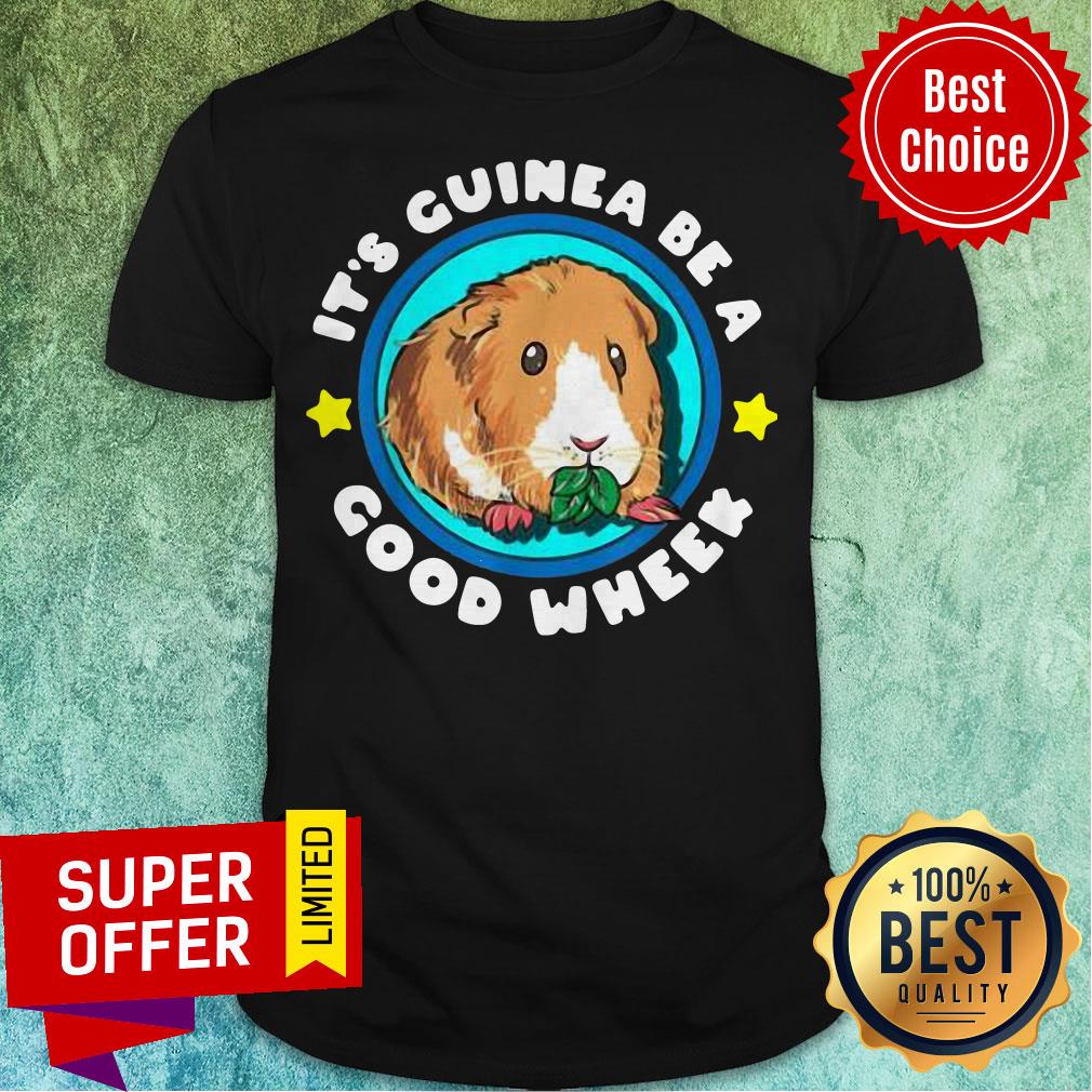 Nice It’s Guinea Be A Good Wheek Shirt Nice It’s Guinea Be A Good Wheek Shirt