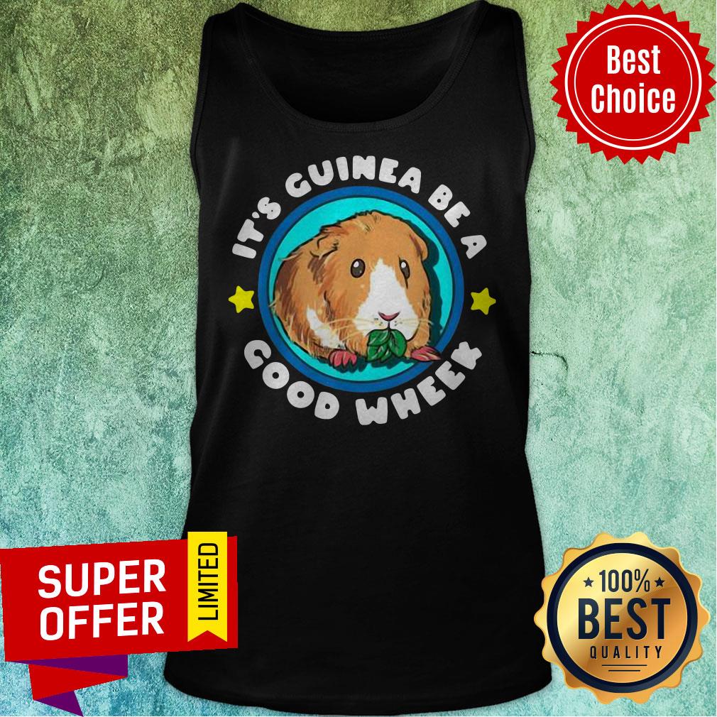 Nice It’s Guinea Be A Good Wheek Shirt Nice It’s Guinea Be A Good Wheek Tank Top