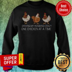 Nice Driving My Husband Crazy One Chicken At A Time Sweatshirt