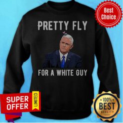 Nice Mike Pence Pretty Fly For A White Guy Mike Pence Debate Sweatshirt