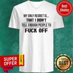 Nice My Only Regret Is That I Didn't Tell Enough People To Fuck Off V-neck