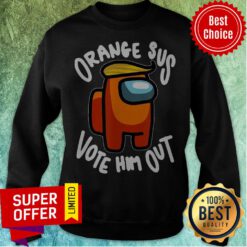 Nice Orange Sus Vote Him Out Impostor Among Funny Vote Us Sweatshirt