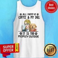 Official All I Need Is Coffee My Dog It Is Too Peopley Outside Tank Top
