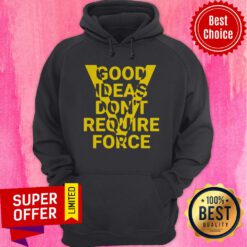 Premium Good Ideas Don”t Require Force Hoodie