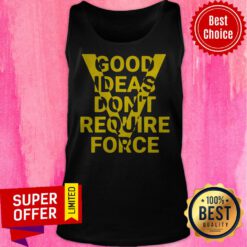 Premium Good Ideas Don”t Require Force Tank Top