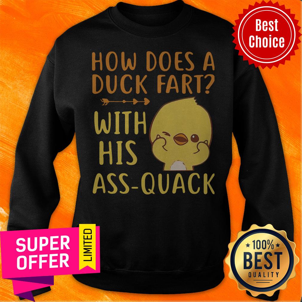 Premium How Does A Duck Fart With His Ass Quack Shirt Premium How Does A Duck Fart With His Ass Quack Sweatshirt