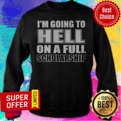 Premium I’m Going To Hell On A Full Scholarship Sweatshirt