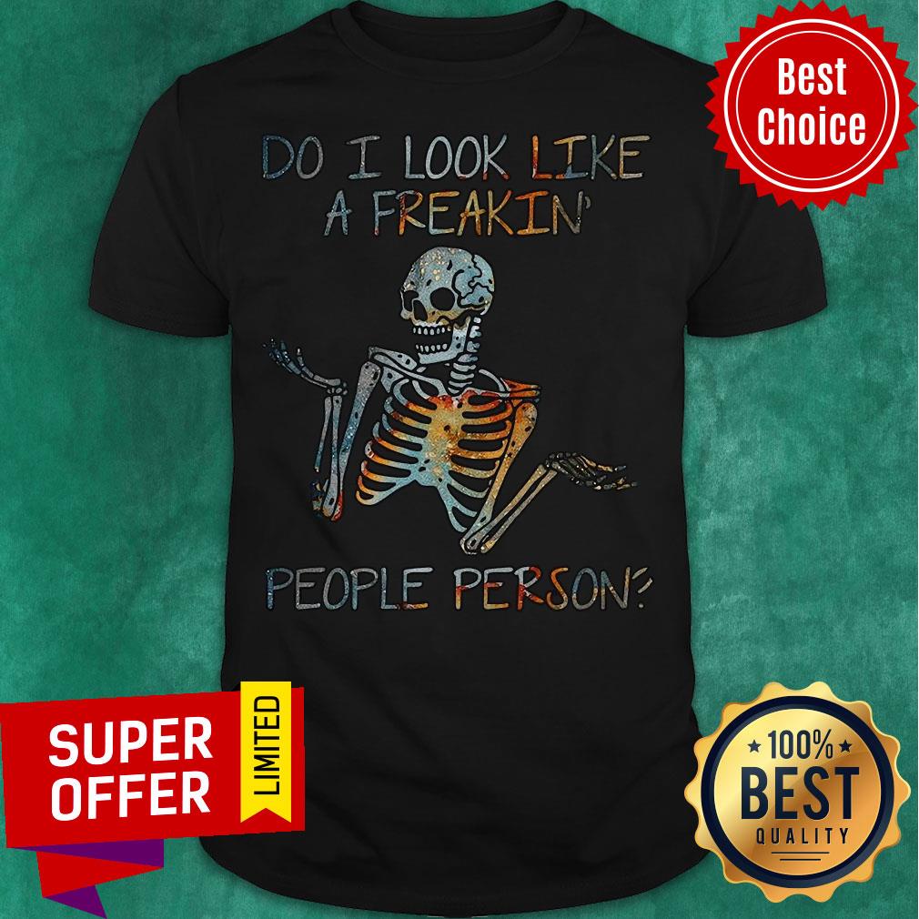 Nice Do I Look Like A Freaking People Person Skeleton Shirt Nice Do I Look Like A Freaking People Person Skeleton Shirt