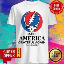 Top Skull Make America Grateful Again We Will Get By Shirt