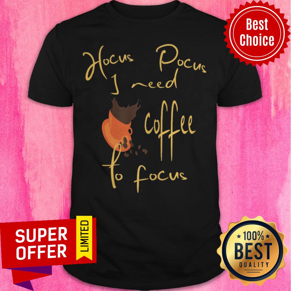 Nice Hocus Pocus I Need Coffee To Focus Halloween Shirt Nice Hocus Pocus I Need Coffee To Focus Halloween Shirt