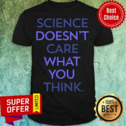 Top Science Doesn't Care What You Think Shirt