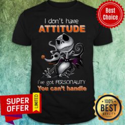 Jack Skellington I Don’t Have Attitude I’ve Got Personality You Can’t Handle Halloween Shirt