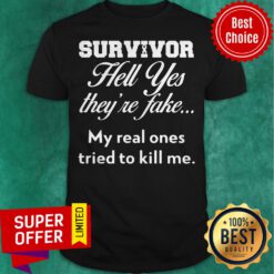 Top Survivor Hell Yes They'Re Fake My Real Ones Tried To Kill Me Shirt