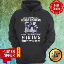 Some Husbands Like Drinking With Friends Great Husbands Go Hiking With Wives Hoodie