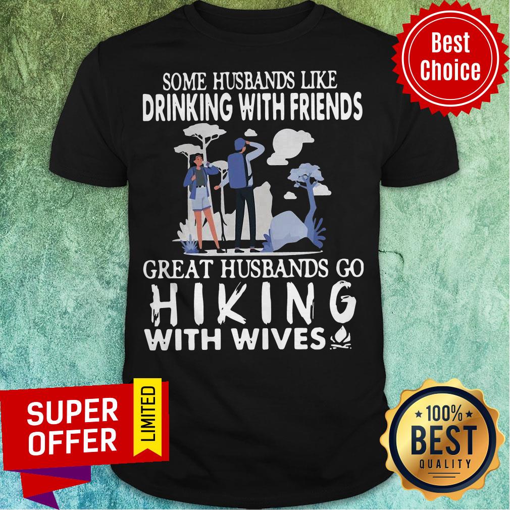 some-husbands-like-drinking-with-friends-great-husbands-go-hiking-with-wives-shirt Some Husbands Like Drinking With Friends Great Husbands Go Hiking With Wives Shirt