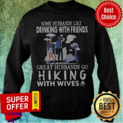 Some Husbands Like Drinking With Friends Great Husbands Go Hiking With Wives Sweatshirt