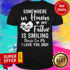 Somewhere In Heaven My Father Is Smiling Down On Me I Love You Dad Cloud Shirt