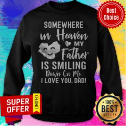 Somewhere In Heaven My Father Is Smiling Down On Me I Love You Dad Cloud Sweatshirt