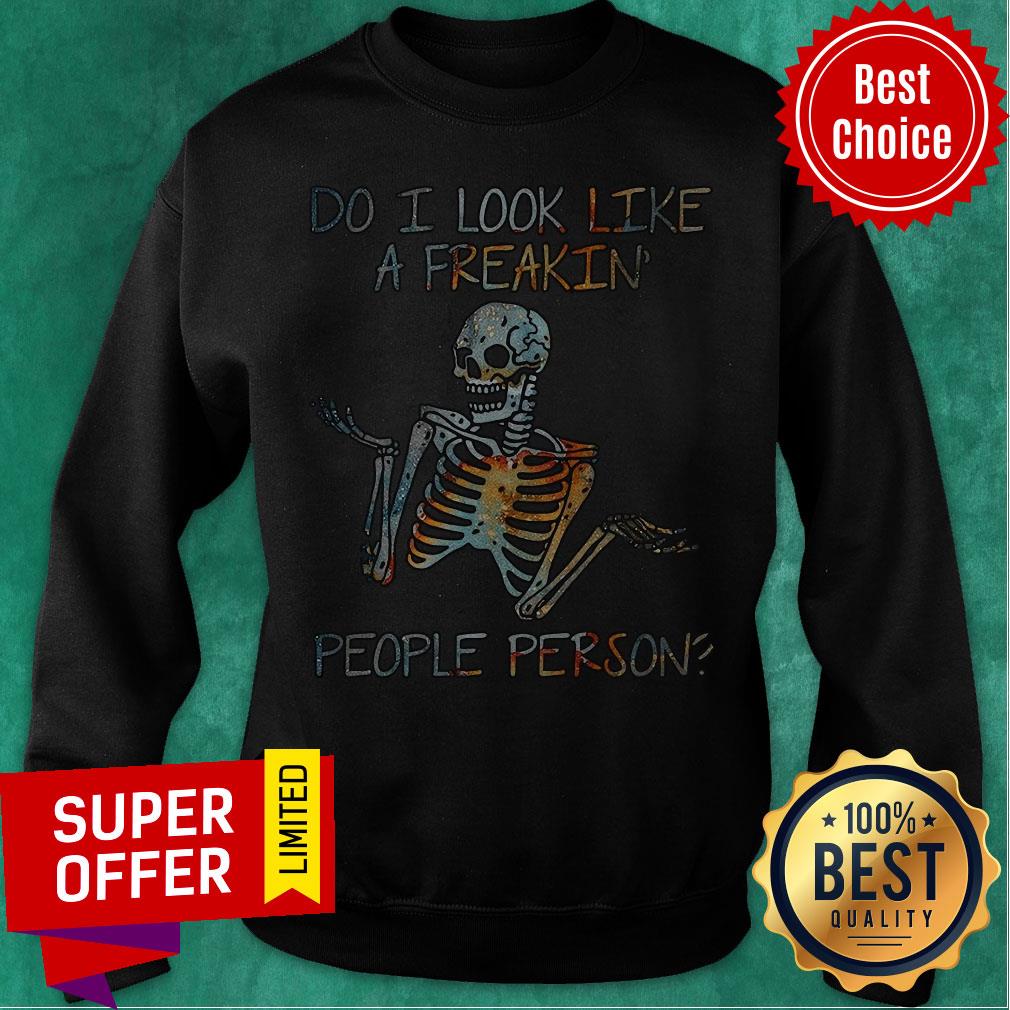 Nice Do I Look Like A Freaking People Person Skeleton Shirt Nice Do I Look Like A Freaking People Person Skeleton Sweatshirt