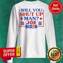 Top Will You Shut Up Man Joe Biden 2020 Sweatshirt