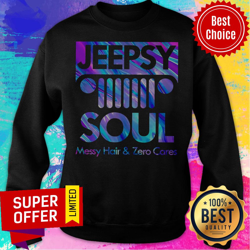 Premium Jeepsy Soul Messy Hair And Zero Cares Shirt Premium Jeepsy Soul Messy Hair And Zero Cares Sweatshirt