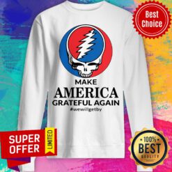 Top Skull Make America Grateful Again We Will Get By Sweatshirt